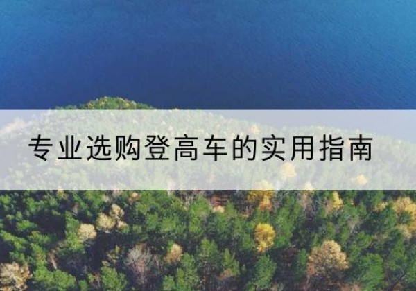 贵池电动登高车厂家推荐-专业选购登高车的实用指南